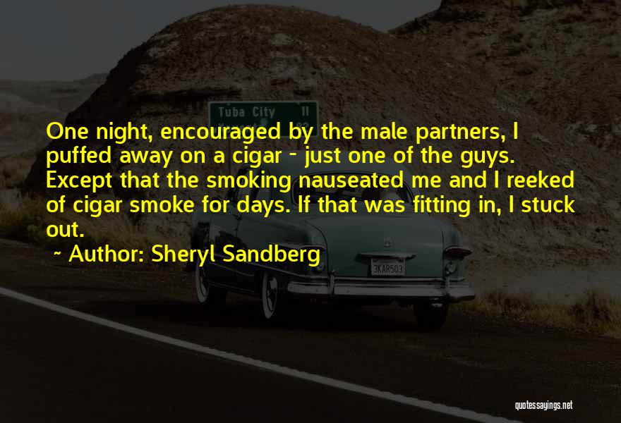 Sheryl Sandberg Quotes: One Night, Encouraged By The Male Partners, I Puffed Away On A Cigar - Just One Of The Guys. Except