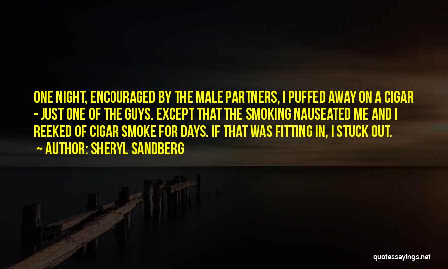 Sheryl Sandberg Quotes: One Night, Encouraged By The Male Partners, I Puffed Away On A Cigar - Just One Of The Guys. Except