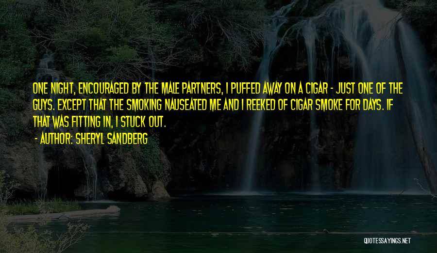 Sheryl Sandberg Quotes: One Night, Encouraged By The Male Partners, I Puffed Away On A Cigar - Just One Of The Guys. Except