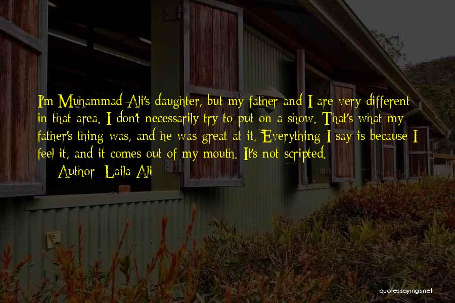 Laila Ali Quotes: I'm Muhammad Ali's Daughter, But My Father And I Are Very Different In That Area. I Don't Necessarily Try To