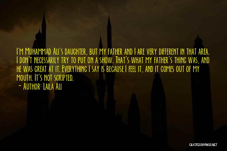 Laila Ali Quotes: I'm Muhammad Ali's Daughter, But My Father And I Are Very Different In That Area. I Don't Necessarily Try To