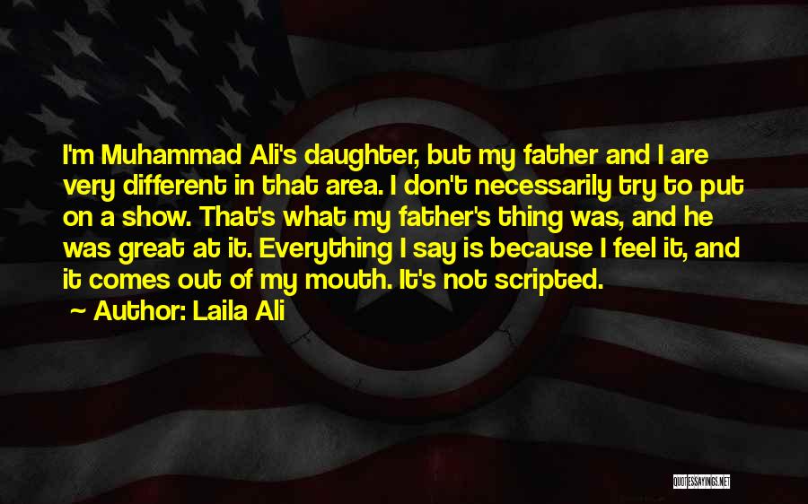 Laila Ali Quotes: I'm Muhammad Ali's Daughter, But My Father And I Are Very Different In That Area. I Don't Necessarily Try To