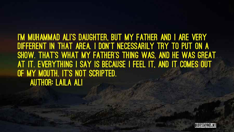 Laila Ali Quotes: I'm Muhammad Ali's Daughter, But My Father And I Are Very Different In That Area. I Don't Necessarily Try To