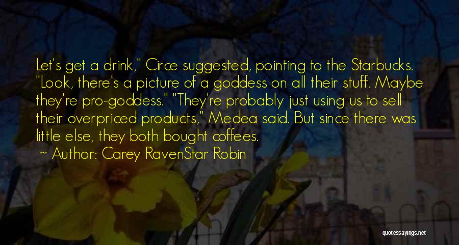 Carey RavenStar Robin Quotes: Let's Get A Drink, Circe Suggested, Pointing To The Starbucks. Look, There's A Picture Of A Goddess On All Their