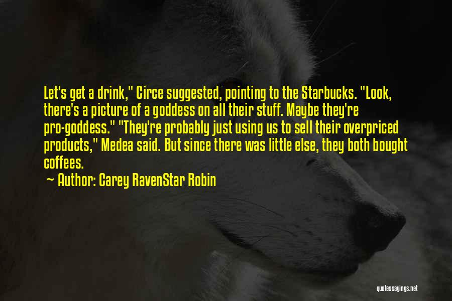 Carey RavenStar Robin Quotes: Let's Get A Drink, Circe Suggested, Pointing To The Starbucks. Look, There's A Picture Of A Goddess On All Their