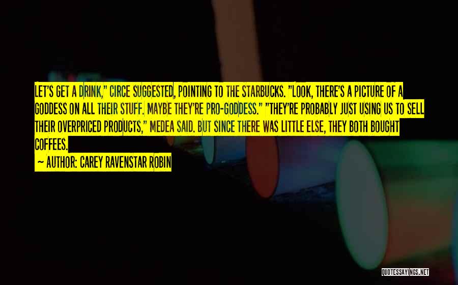 Carey RavenStar Robin Quotes: Let's Get A Drink, Circe Suggested, Pointing To The Starbucks. Look, There's A Picture Of A Goddess On All Their