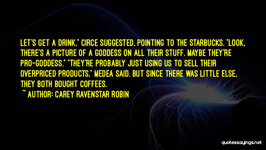 Carey RavenStar Robin Quotes: Let's Get A Drink, Circe Suggested, Pointing To The Starbucks. Look, There's A Picture Of A Goddess On All Their