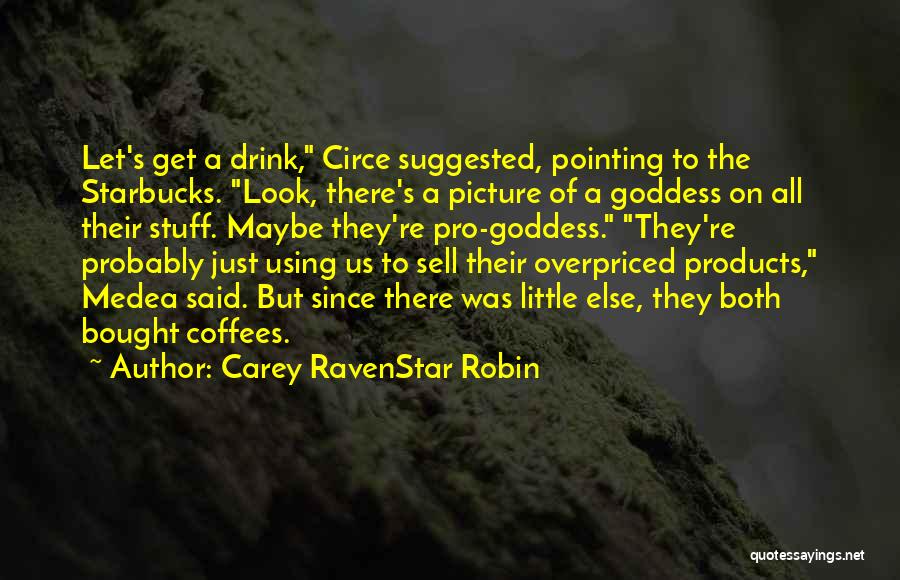 Carey RavenStar Robin Quotes: Let's Get A Drink, Circe Suggested, Pointing To The Starbucks. Look, There's A Picture Of A Goddess On All Their