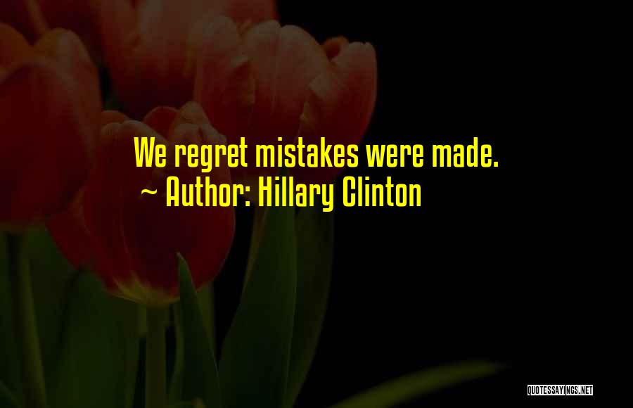 Hillary Clinton Quotes: We Regret Mistakes Were Made.