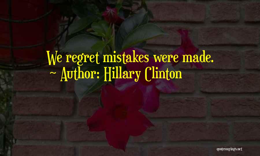 Hillary Clinton Quotes: We Regret Mistakes Were Made.