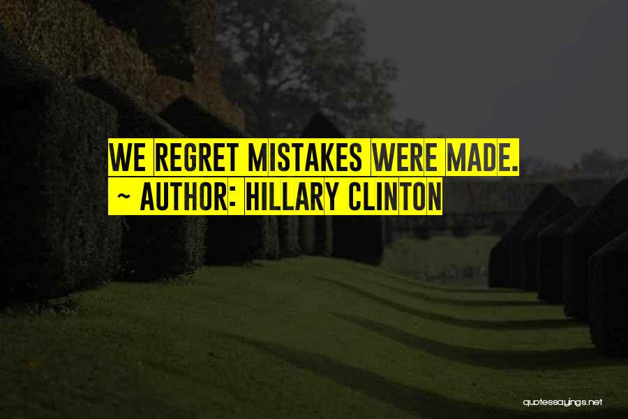 Hillary Clinton Quotes: We Regret Mistakes Were Made.