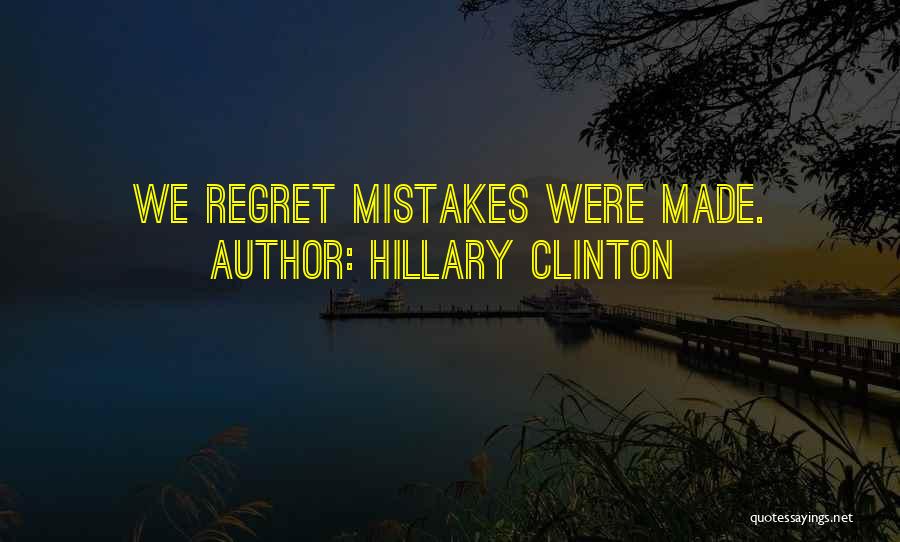 Hillary Clinton Quotes: We Regret Mistakes Were Made.