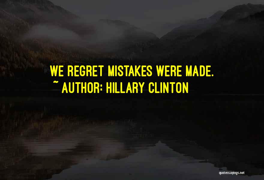 Hillary Clinton Quotes: We Regret Mistakes Were Made.