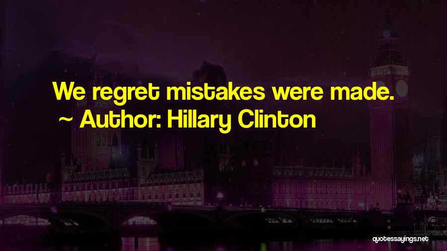Hillary Clinton Quotes: We Regret Mistakes Were Made.