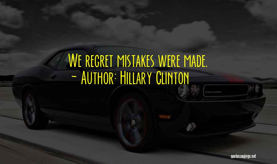 Hillary Clinton Quotes: We Regret Mistakes Were Made.