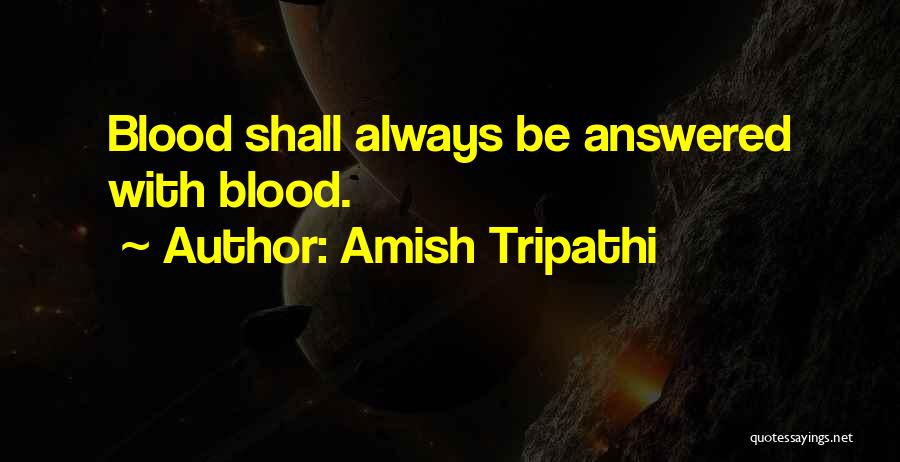 Amish Tripathi Quotes: Blood Shall Always Be Answered With Blood.