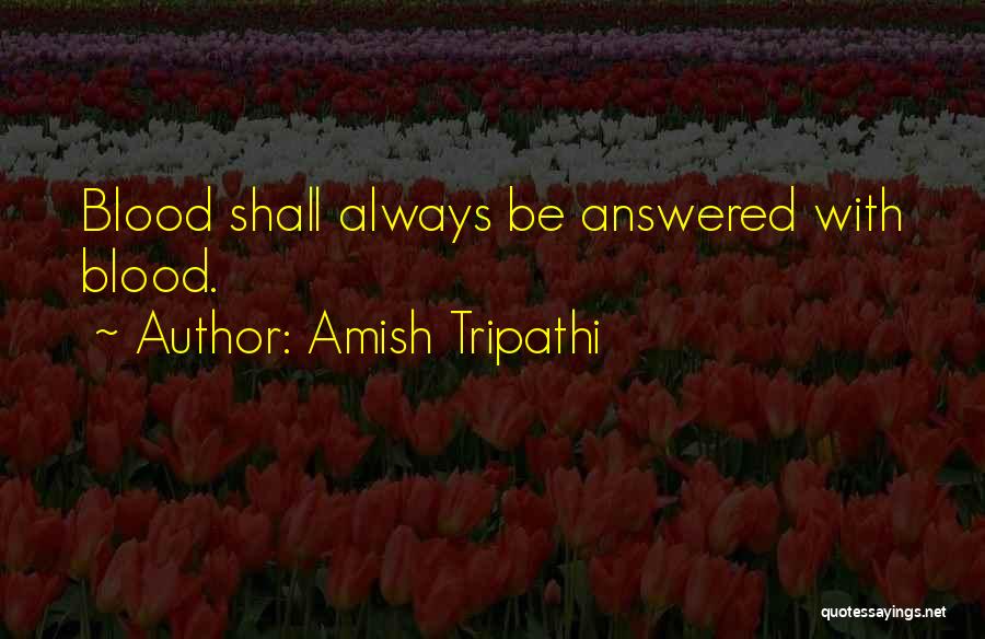 Amish Tripathi Quotes: Blood Shall Always Be Answered With Blood.