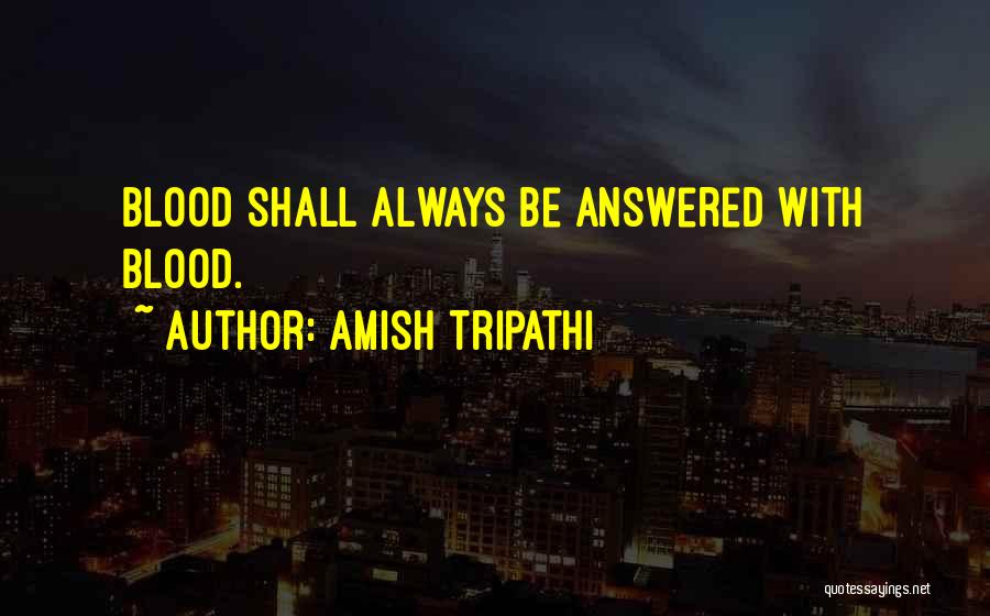 Amish Tripathi Quotes: Blood Shall Always Be Answered With Blood.