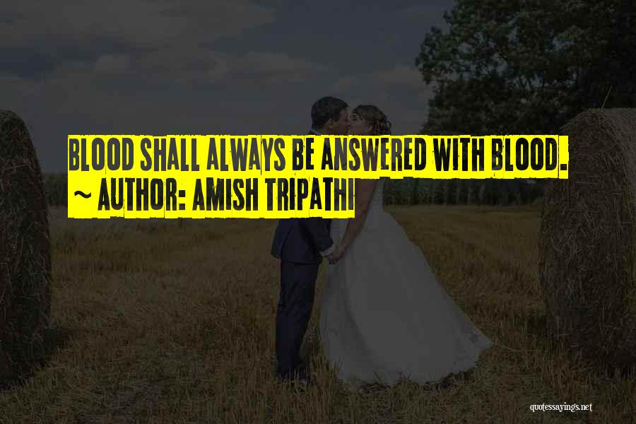 Amish Tripathi Quotes: Blood Shall Always Be Answered With Blood.