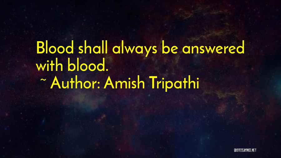 Amish Tripathi Quotes: Blood Shall Always Be Answered With Blood.