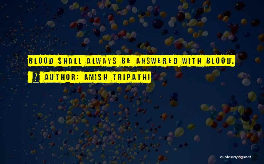 Amish Tripathi Quotes: Blood Shall Always Be Answered With Blood.