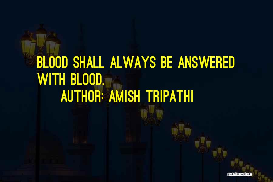 Amish Tripathi Quotes: Blood Shall Always Be Answered With Blood.