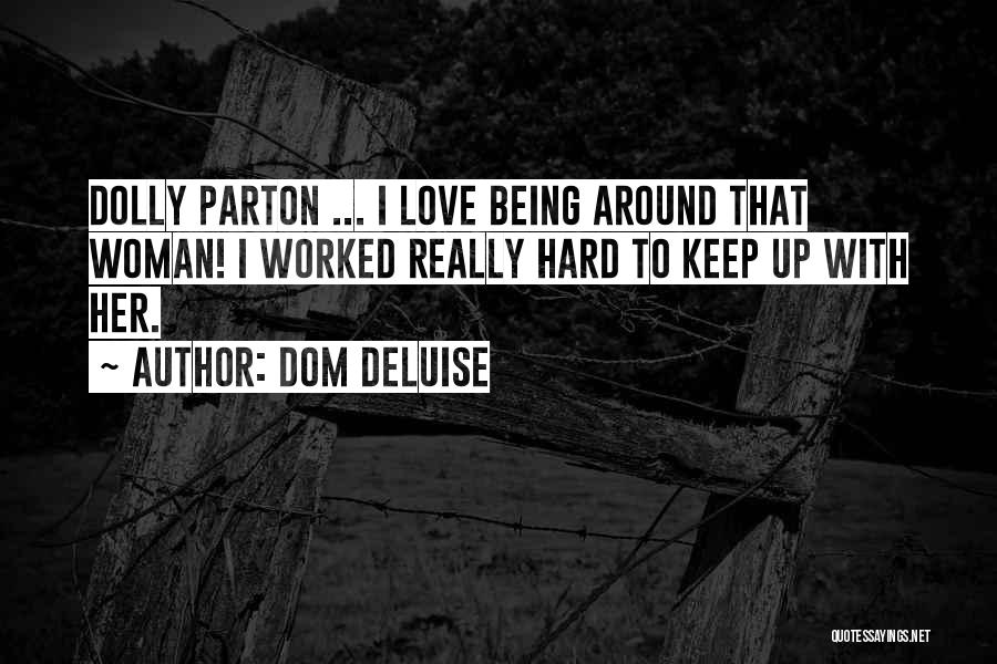 Dom DeLuise Quotes: Dolly Parton ... I Love Being Around That Woman! I Worked Really Hard To Keep Up With Her.