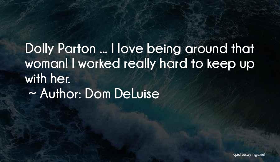 Dom DeLuise Quotes: Dolly Parton ... I Love Being Around That Woman! I Worked Really Hard To Keep Up With Her.