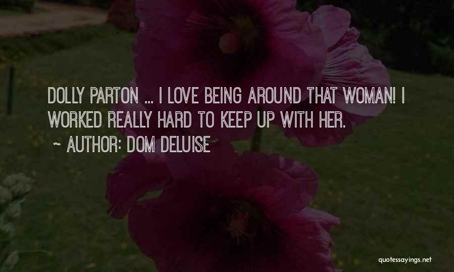 Dom DeLuise Quotes: Dolly Parton ... I Love Being Around That Woman! I Worked Really Hard To Keep Up With Her.