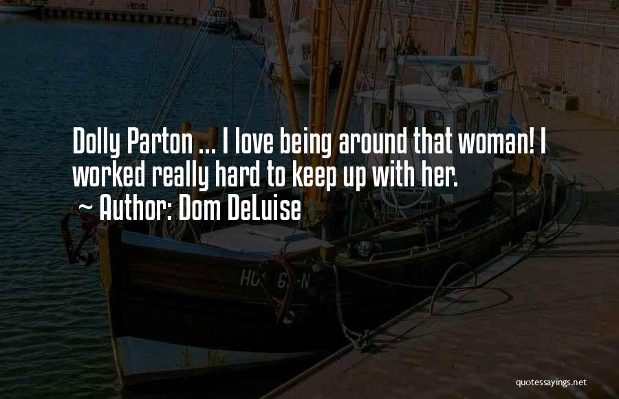 Dom DeLuise Quotes: Dolly Parton ... I Love Being Around That Woman! I Worked Really Hard To Keep Up With Her.