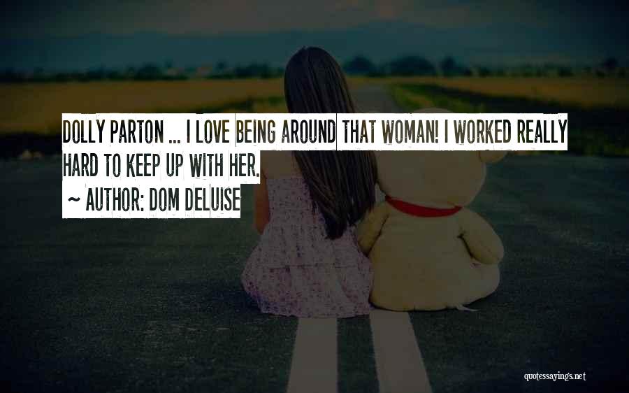 Dom DeLuise Quotes: Dolly Parton ... I Love Being Around That Woman! I Worked Really Hard To Keep Up With Her.