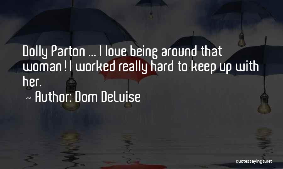 Dom DeLuise Quotes: Dolly Parton ... I Love Being Around That Woman! I Worked Really Hard To Keep Up With Her.