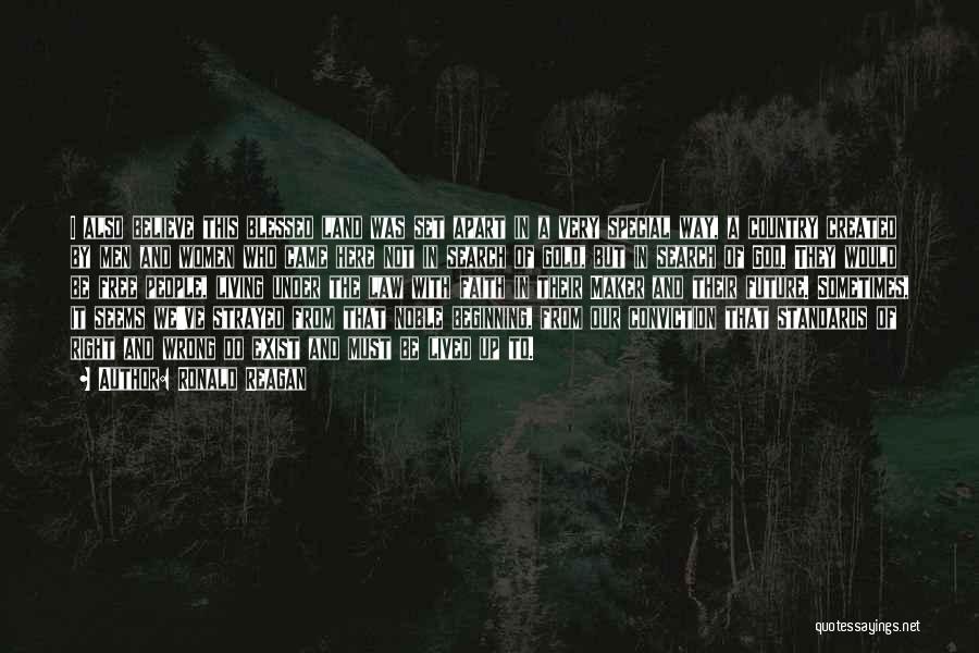 Ronald Reagan Quotes: I Also Believe This Blessed Land Was Set Apart In A Very Special Way, A Country Created By Men And