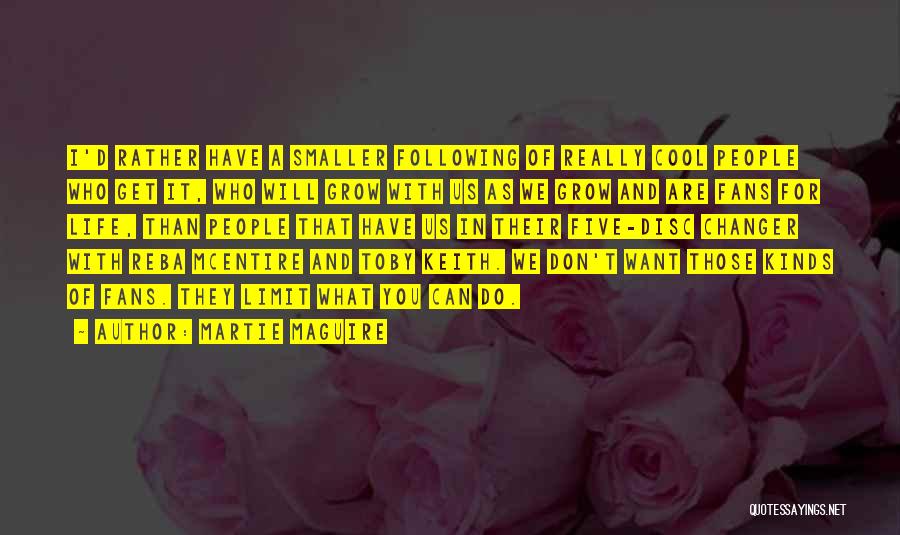 Martie Maguire Quotes: I'd Rather Have A Smaller Following Of Really Cool People Who Get It, Who Will Grow With Us As We