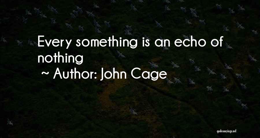 John Cage Quotes: Every Something Is An Echo Of Nothing