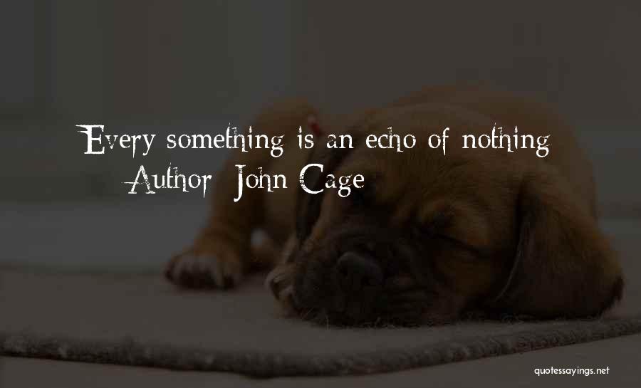 John Cage Quotes: Every Something Is An Echo Of Nothing