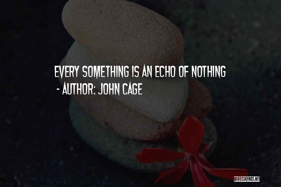 John Cage Quotes: Every Something Is An Echo Of Nothing