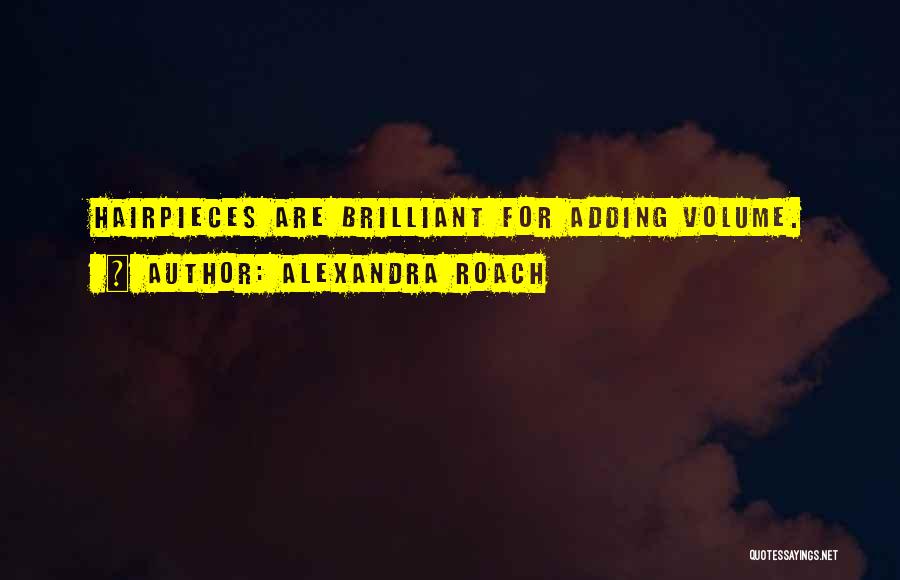 Alexandra Roach Quotes: Hairpieces Are Brilliant For Adding Volume.