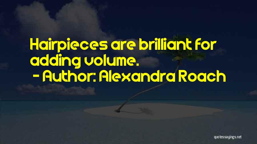 Alexandra Roach Quotes: Hairpieces Are Brilliant For Adding Volume.