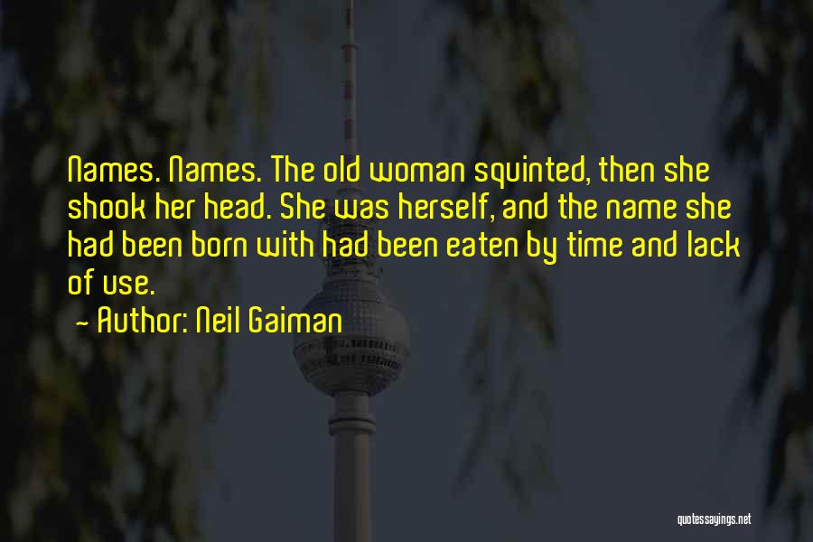 Neil Gaiman Quotes: Names. Names. The Old Woman Squinted, Then She Shook Her Head. She Was Herself, And The Name She Had Been