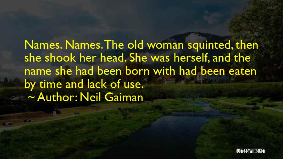 Neil Gaiman Quotes: Names. Names. The Old Woman Squinted, Then She Shook Her Head. She Was Herself, And The Name She Had Been