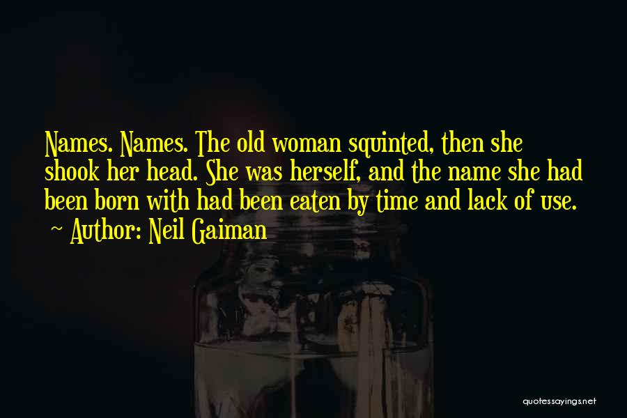 Neil Gaiman Quotes: Names. Names. The Old Woman Squinted, Then She Shook Her Head. She Was Herself, And The Name She Had Been