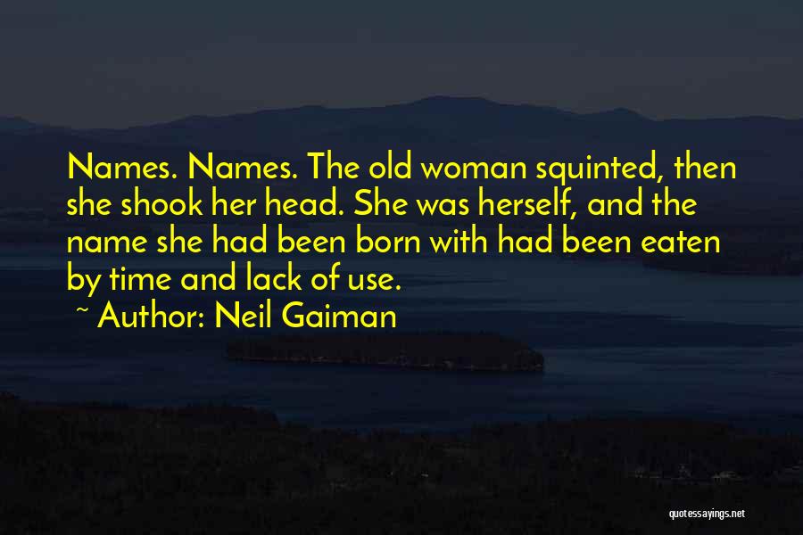 Neil Gaiman Quotes: Names. Names. The Old Woman Squinted, Then She Shook Her Head. She Was Herself, And The Name She Had Been