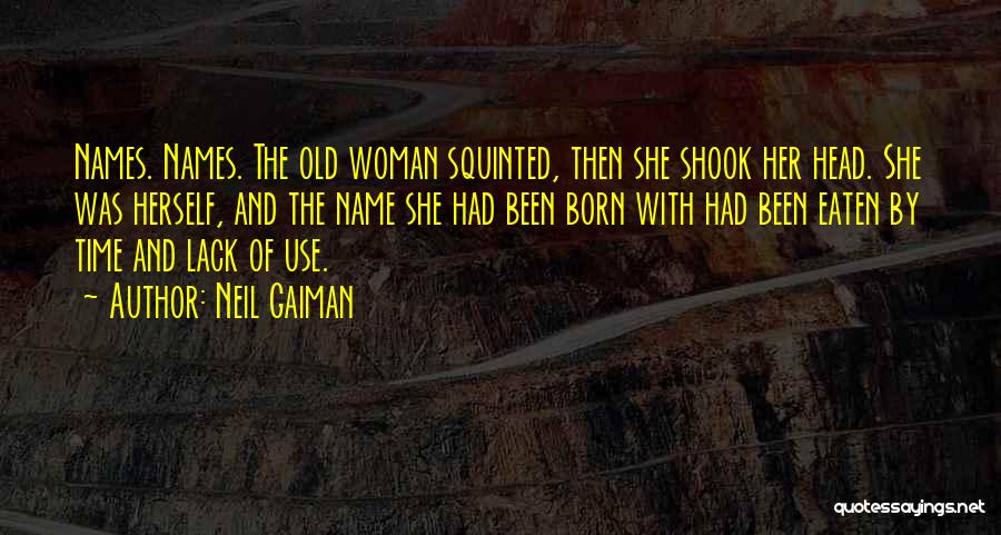Neil Gaiman Quotes: Names. Names. The Old Woman Squinted, Then She Shook Her Head. She Was Herself, And The Name She Had Been