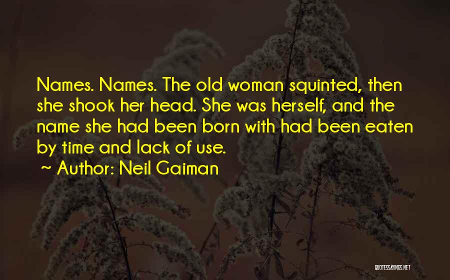 Neil Gaiman Quotes: Names. Names. The Old Woman Squinted, Then She Shook Her Head. She Was Herself, And The Name She Had Been