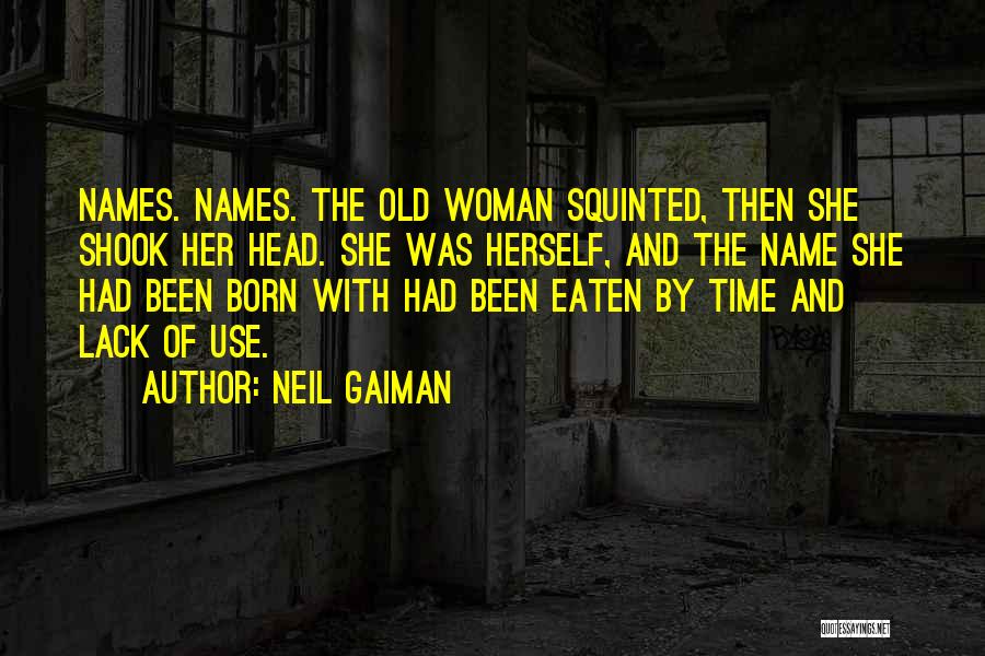 Neil Gaiman Quotes: Names. Names. The Old Woman Squinted, Then She Shook Her Head. She Was Herself, And The Name She Had Been