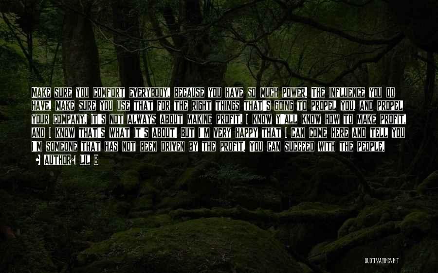 Lil B Quotes: Make Sure You Comfort Everybody, Because You Have So Much Power. The Influence You Do Have, Make Sure You Use