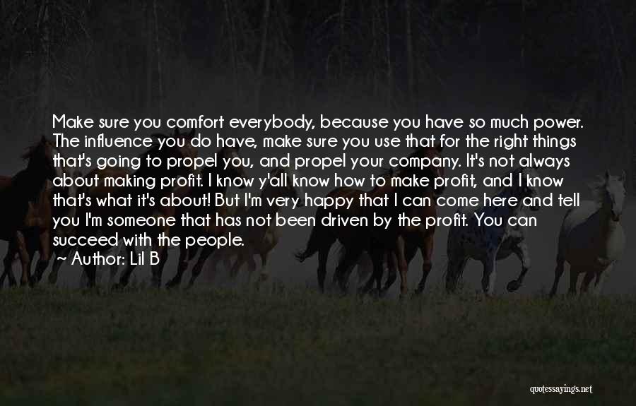 Lil B Quotes: Make Sure You Comfort Everybody, Because You Have So Much Power. The Influence You Do Have, Make Sure You Use