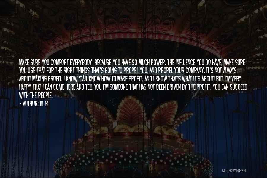 Lil B Quotes: Make Sure You Comfort Everybody, Because You Have So Much Power. The Influence You Do Have, Make Sure You Use