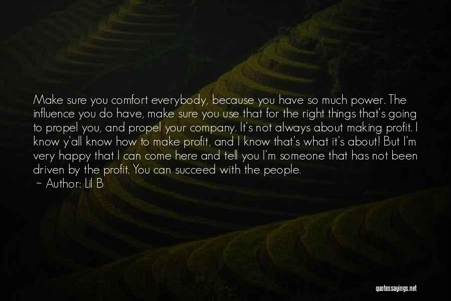 Lil B Quotes: Make Sure You Comfort Everybody, Because You Have So Much Power. The Influence You Do Have, Make Sure You Use